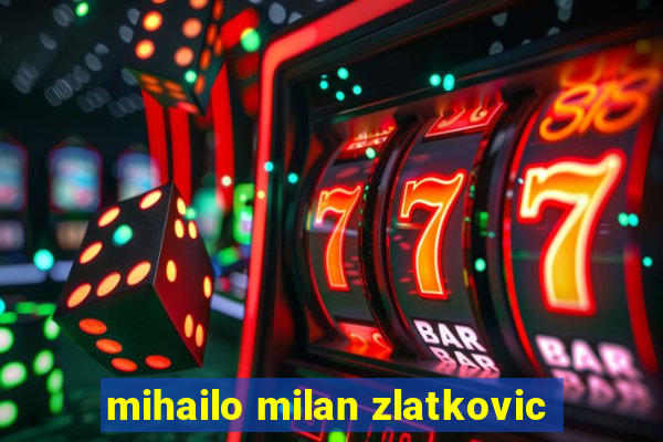 mihailo milan zlatkovic